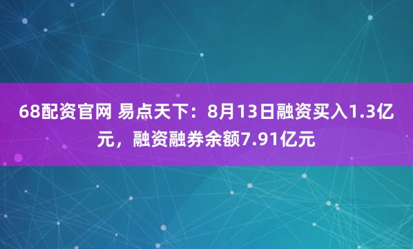 68配资官网 易点天下：8月13日融资买入1.3亿元，融资融券余额7.91亿元